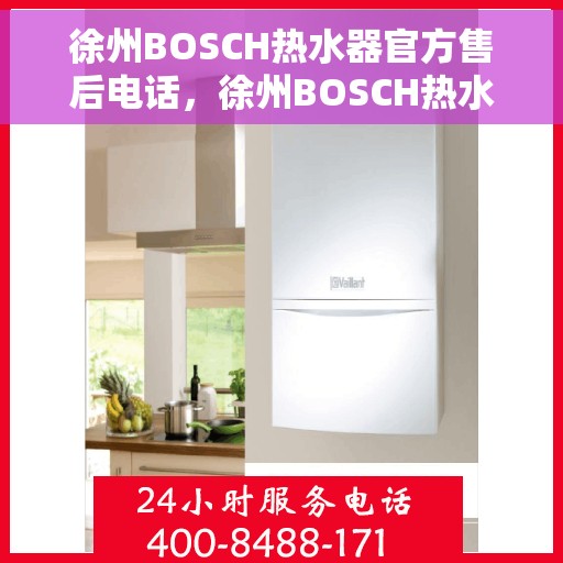 徐州BOSCH热水器官方售后电话，徐州BOSCH热水器售后官方联系电话
