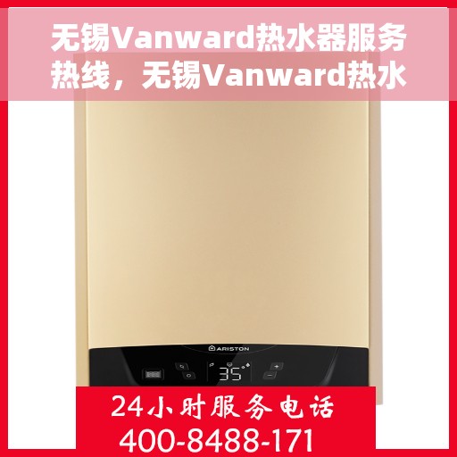 无锡Vanward热水器服务热线，无锡Vanward热水器售后服务热线，专业解决您的热水需求！