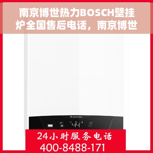 南京博世热力BOSCH壁挂炉全国售后电话，南京博世热力BOSCH壁挂炉售后服务热线及全国电话汇总