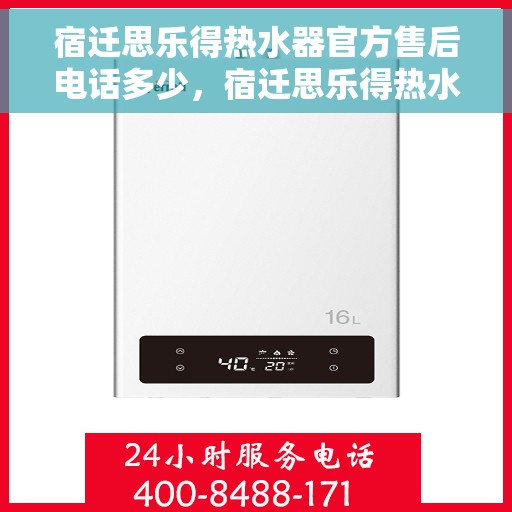 宿迁思乐得热水器官方售后电话多少,宿迁思乐得热水器官方售后联系电话公布 宿迁思乐得热水器官方售后电话多少,宿迁思乐得热水器官方售后联系电话公布