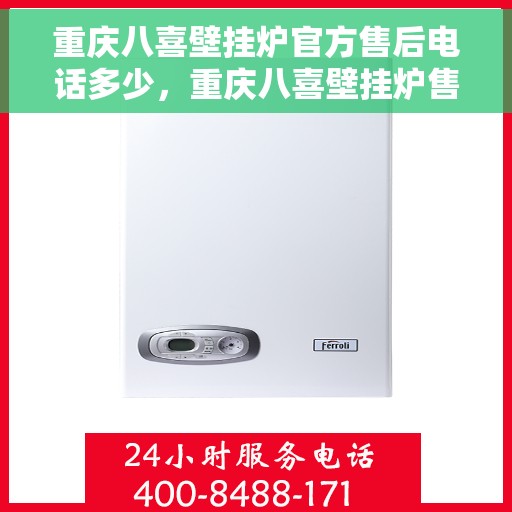 重庆八喜壁挂炉官方售后电话多少，重庆八喜壁挂炉售后电话及维修服务指南