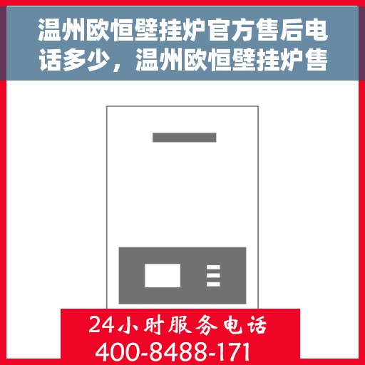 温州欧恒壁挂炉官方售后电话多少，温州欧恒壁挂炉售后电话官方查询与售后服务解析