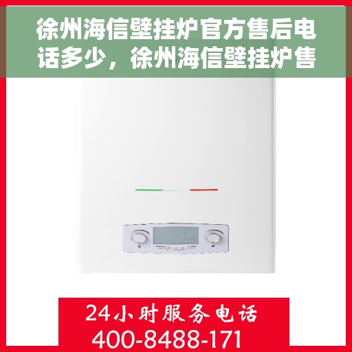 徐州海信壁挂炉官方售后电话多少，徐州海信壁挂炉售后电话及维修服务详解
