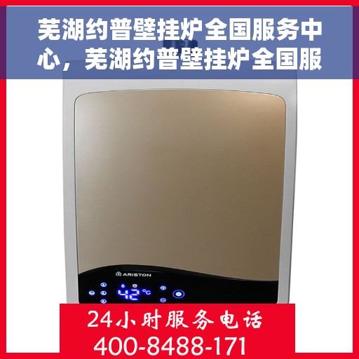 芜湖约普壁挂炉全国服务中心，芜湖约普壁挂炉全国服务中心，专业维修，贴心服务