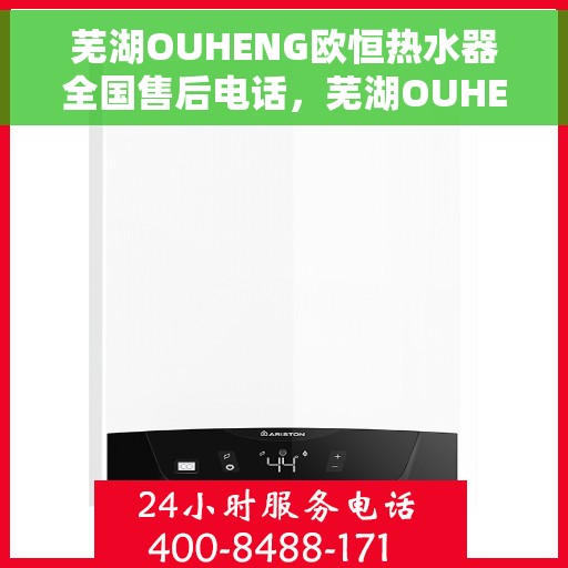 芜湖OUHENG欧恒热水器全国售后电话，芜湖OUHENG欧恒热水器全国售后热线及服务中心电话