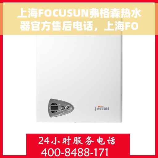 上海FOCUSUN弗格森热水器官方售后电话，上海FOCUSUN弗格森热水器售后官方联系电话及维修服务解析