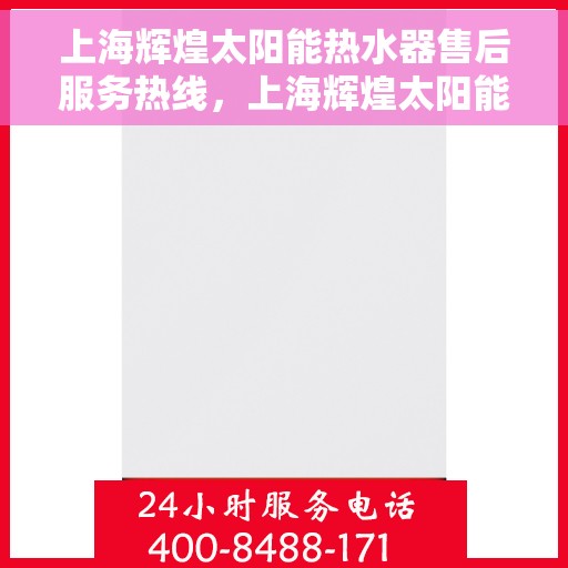 上海辉煌太阳能热水器售后服务热线，上海辉煌太阳能热水器售后服务热线，专业团队，贴心服务