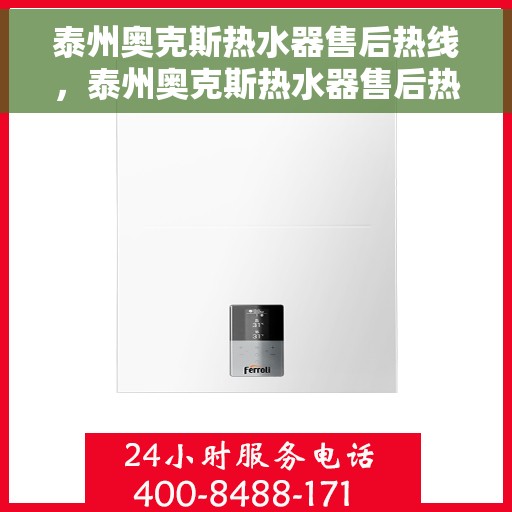 泰州奥克斯热水器售后热线，泰州奥克斯热水器售后热线服务专线，专业维修与技术支持同步，贴心服务保障您的舒适生活！