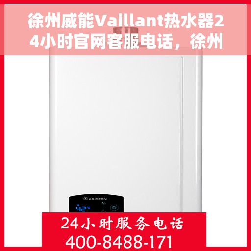 徐州威能Vaillant热水器24小时官网客服电话，徐州威能Vaillant热水器全天候官方客服热线及维修服务