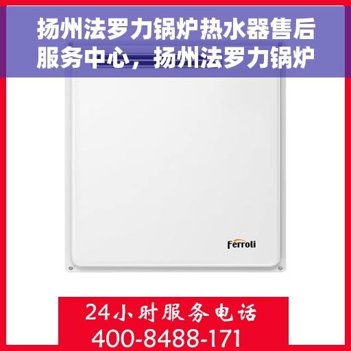 扬州法罗力锅炉热水器售后服务中心，扬州法罗力锅炉热水器售后服务中心，专业维修与贴心服务