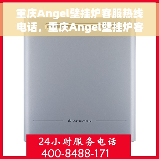 重庆Angel壁挂炉客服热线电话，重庆Angel壁挂炉客服热线全解析