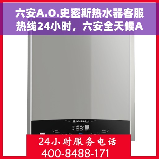 六安A.O.史密斯热水器客服热线24小时，六安全天候A.O.史密斯热水器客服热线服务