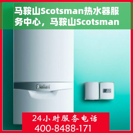 马鞍山Scotsman热水器服务中心，马鞍山Scotsman热水器专业维修服务中心