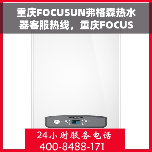 重庆FOCUSUN弗格森热水器客服热线，重庆FOCUSUN弗格森热水器客服热线，专业团队为您提供贴心服务