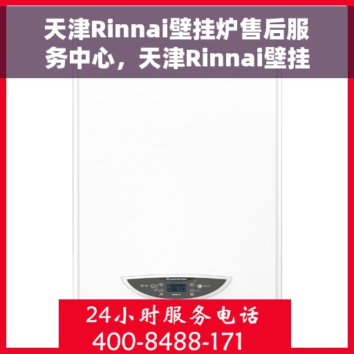 天津Rinnai壁挂炉售后服务中心，天津Rinnai壁挂炉售后服务中心，专业维修与贴心服务