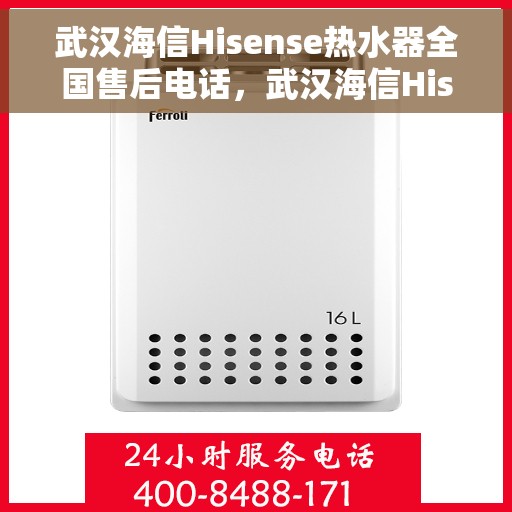 武汉海信Hisense热水器全国售后电话，武汉海信Hisense热水器售后服务热线及全国售后电话汇总