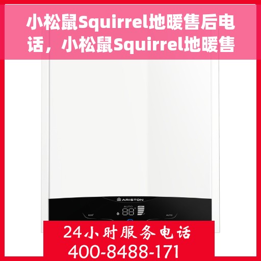小松鼠Squirrel地暖售后电话，小松鼠Squirrel地暖售后服务热线及电话支持指南