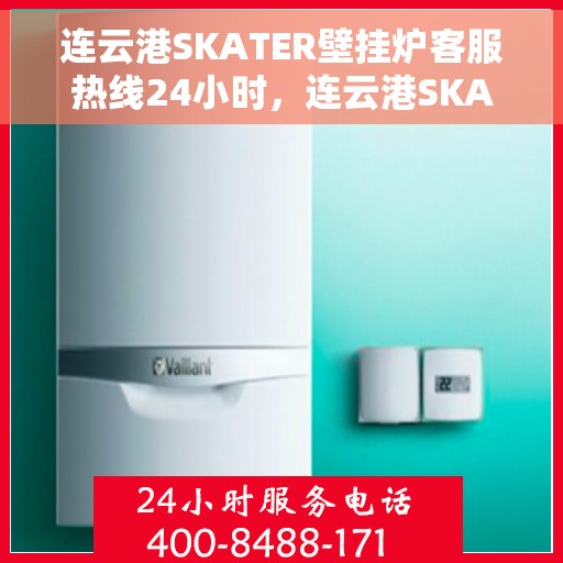 连云港SKATER壁挂炉客服热线24小时,连云港SKATER壁挂炉全天候客服热线,贴心服务随时在线 连云港SKATER壁挂炉客服热线24小时,连云港SKATER壁挂炉全天候客服热线,贴心服务随时在线