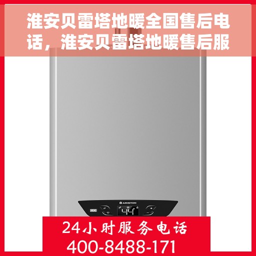 淮安贝雷塔地暖全国售后电话，淮安贝雷塔地暖售后服务热线及全国售后电话汇总