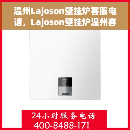 温州Lajoson壁挂炉客服电话，Lajoson壁挂炉温州客服热线及售后支持
