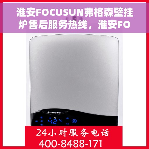淮安FOCUSUN弗格森壁挂炉售后服务热线，淮安FOCUSUN弗格森壁挂炉售后服务热线，专业团队为您提供贴心服务