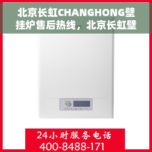 北京长虹CHANGHONG壁挂炉售后热线，北京长虹壁挂炉售后热线，专业维修，贴心服务，全天候保障您的温暖生活