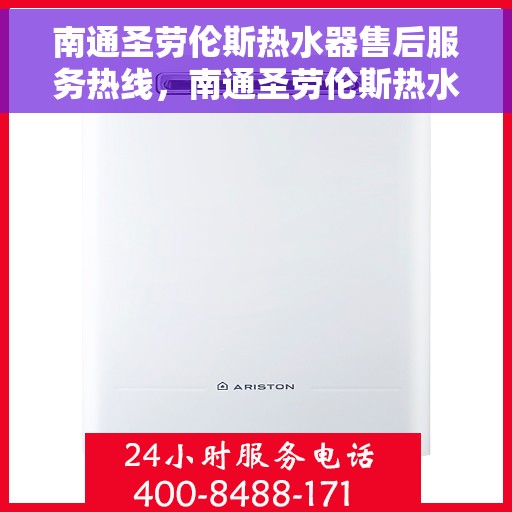 南通圣劳伦斯热水器售后服务热线，南通圣劳伦斯热水器售后维修服务热线揭秘